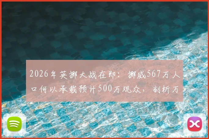 2026年英挪大战在即：挪威567万人口何以承载预计500万观众，剖析万人空巷背后的足球狂热与城市压力