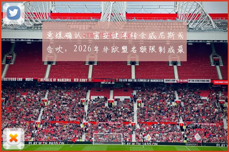 意媒确认：富安健洋转会威尼斯或告吹，2026年非欧盟名额限制成最大阻碍，球迷直呼可惜
