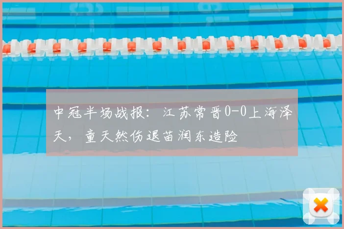 中冠半场战报:江苏常晋0-0上海泽天,童天然伤退苗润东造险