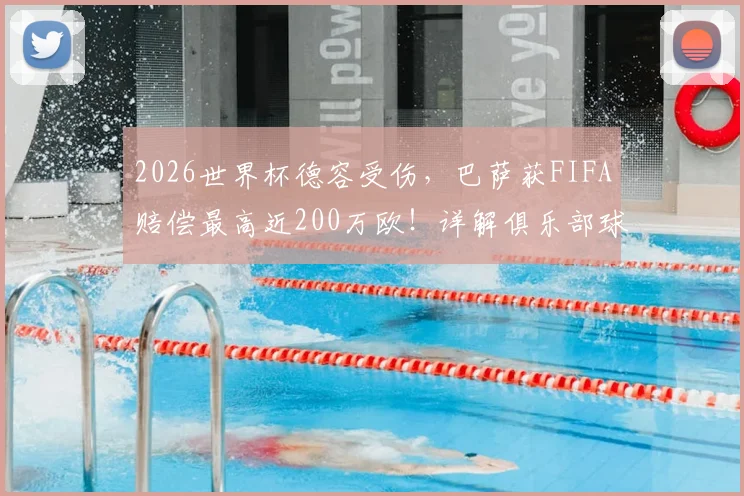 2026世界杯德容受伤,巴萨获FIFA赔偿最高近200万欧!详解俱乐部球员受伤补偿规则与金额